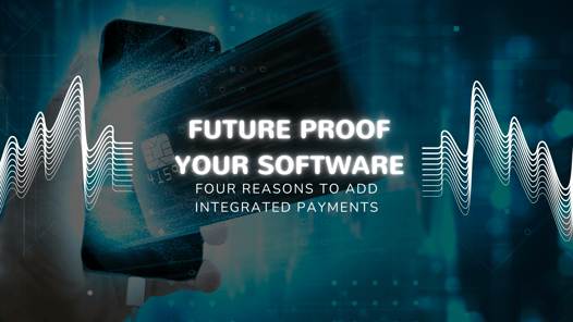 Future-Proof Your Software: Four Reasons to Add Integrated Payments